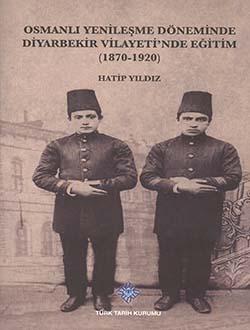 Türk Tarih Kurumu, Osmanlı Yenileşme Döneminde Diyarbekir Vilayeti`nde Eğitim (1870 - 1920), Hatip Yıldız