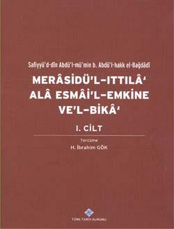 Türk Tarih Kurumu, Merasidü`l-Ittıla` Alâ Esmâi`l-Emkine Ve`l-Bikâ I. Cilt, Sefiyyü`d-dîn Abdü`l-mü`min b. Abdü`l-hakk el-Bağdâdî, H. İbrahim Gök