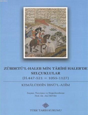 Türk Tarih Kurumu, Zübdetü’l-Haleb Min Târîhi Haleb’de Selçuklular-(H. 447-521 = 1055-1127), Kemâlüddîn İbnü’l-Adîm