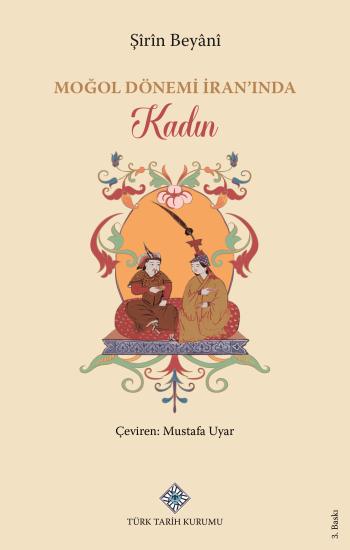 Türk Tarih Kurumu, Moğol Dönemi İran’ında Kadın, Şîrîn Beyânî , Mustafa Uyar