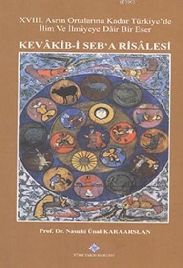 Türk Tarih Kurumu, XVIII. Asrın Ortalarına Kadar Türkiye’de İlim ve İlmiyeye Dair Bir Eser, Kevakib - i Seb’a Risalesi, Nasuhi Ünal KARAARSLAN