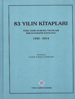 Türk Tarih Kurumu, 83 Yılın Kitapları: Türk Tarih Kurumu Yayınları Bibliyografik Kataloğu (1932 - 2014), Yusuf Turan Günaydın