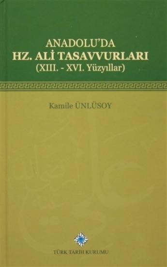 Türk Tarih Kurumu, Anadolu’da Hz. Ali Tasavvurları (13. -16. Yüzyıllar), Kamile Ünlüsoy