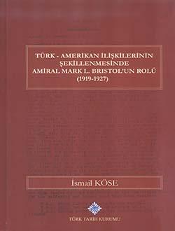 Türk Tarih Kurumu, Türk-Amerikan İlişkilerinin Şekillenmesinde Amiral Mark L. Bristol`un Rolü (1919-1927), İsmail Köse