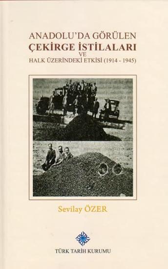 Türk Tarih Kurumu, Anadolu’da Görülen Çekirge İstilaları ve Halk Üzerindeki Etkisi ( 1914 - 1945 ),, Sevilay Özer