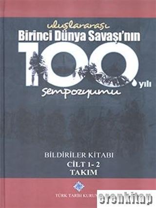 Türk Tarih Kurumu, Uluslararası Birinci Dünya Savaşı’nın 100. Yılı Sempozyumu Bildiriler Kitabı I - II Cilt, 2017, Kolektif