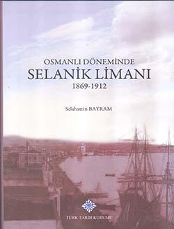 Türk Tarih Kurumu, Osmanlı Döneminde Selanik Limanı 1869 - 1912, Selahattin Bayram