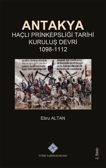 Türk Tarih Kurumu, Antakya Haçlı Prinkepsliği Tarihi Kuruluş Devri 1098-1112, Ebru Altan