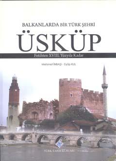 Türk Tarih Kurumu, Balkanlarda Bir Türk Şehri Üsküp Fetihten XVIII. Yüzyıla Kadar, Mehmet İnbaşı , Eyüp Kul