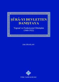 Türk Tarih Kurumu, Şûrâ-yı Devletten Danıştaya : Yapısal ve Fonksiyonel Dönüşüm (1868 - 1922), Zeki Eraslan