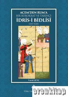 Türk Tarih Kurumu, Acem’den Rum’a Bir Bürokrat ve Tarihçi İdris-i Bidlîsî (1457-1520), 2019 basım, Vural Genç