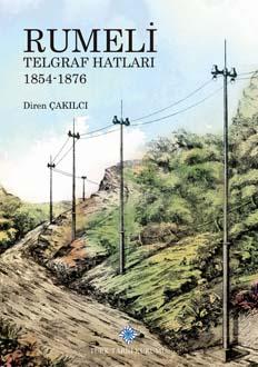 Türk Tarih Kurumu, Rumeli Telgraf Hatları 1854-1876, Diren Çakılcı