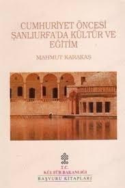 Kültür ve Turizm Bakanlığı Yayınları, Cumhuriyet Öncesi Şanlıurfa’da Kültür ve Eğitim, Mahmut Karakaş