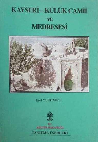 Kültür ve Turizm Bakanlığı Yayınları, Kayseri-Külük Camii ve Medresesi, Erol Yurdakul