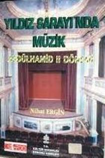 Kültür ve Turizm Bakanlığı Yayınları, Yıldız Sarayı’nda Müzik : Abdülhamid II Dönemi, Nihat Ergin