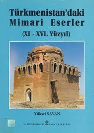 Kültür ve Turizm Bakanlığı Yayınları, Türkmenistan’daki Mimari Eserler (9 - 16. Yüzyıl), Yüksel Sayan