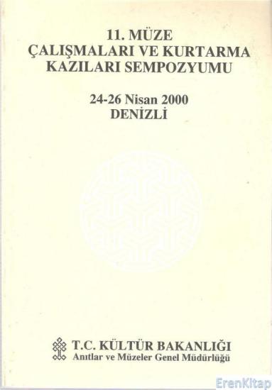 Kültür ve Turizm Bakanlığı Yayınları, 11. (XI) Müze Çalışmaları ve Kurtarma Kazıları Sempozyumu 24 - 26 Nisan 2000 Denizli, Kolektif