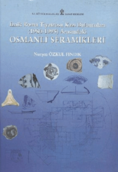 Kültür ve Turizm Bakanlığı Yayınları, İznik Roma Tiyatrosu Kazı Buluntuları (1980 - 1995) Arasındaki Osmanlı Seramikleri, Nurşen Özkul Fındık