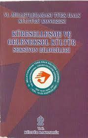 Kültür ve Turizm Bakanlığı Yayınları, Küreselleşme ve Geleneksel Kültür Seksiyon Bildirileri 6. Milletlerarası Türk Halk Kültürü Kongresi, Kolektif