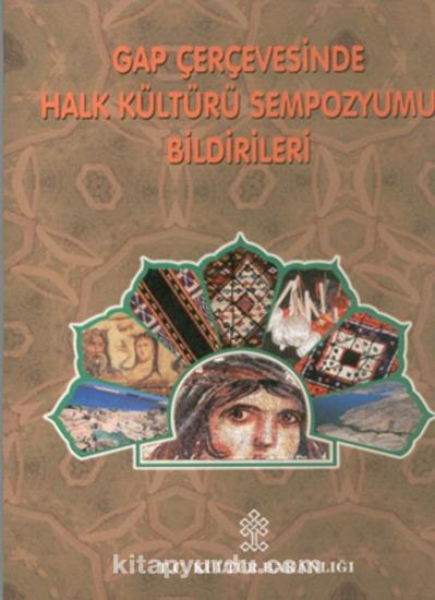 Kültür ve Turizm Bakanlığı Yayınları, GAP Çerçevesinde Halk Kültürü Sempozyumu Bildirileri 12 - 13 Ekim 2001 Gaziantep, Sempozyum