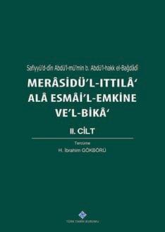 Türk Tarih Kurumu, Merasidü`l-Ittıla` Alâ Esmâi`l-Emkine Ve`l-Bikâ II. Cilt, Sefiyyü`d-dîn Abdü`l-mü`min b. Abdü`l-hakk el-Bağdâdî, H. İbrahim Gökbörü