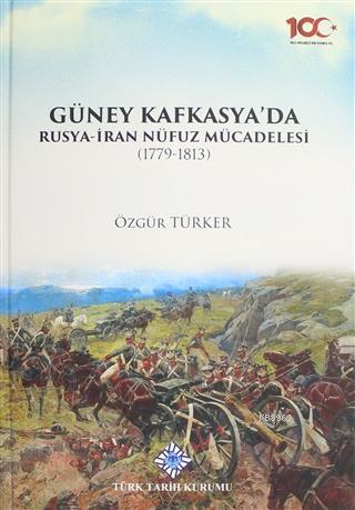 Türk Tarih Kurumu, Güney Kafkasya’da Rusya-İran Nüfuz Mücadelesi (1779-1813), Özgür Türker