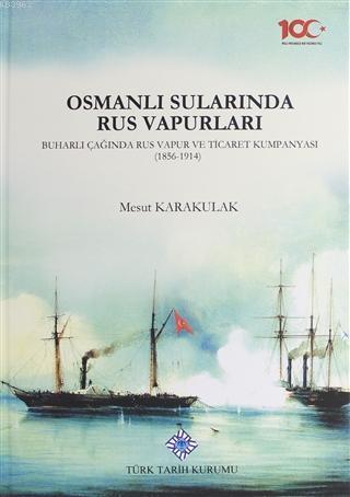 Türk Tarih Kurumu, Osmanlı Sularında Rus Vapurları, Buharlı Çağında Rus Vapur ve Ticaret Kumpanyası (1856-1914), Mesut Karakulak