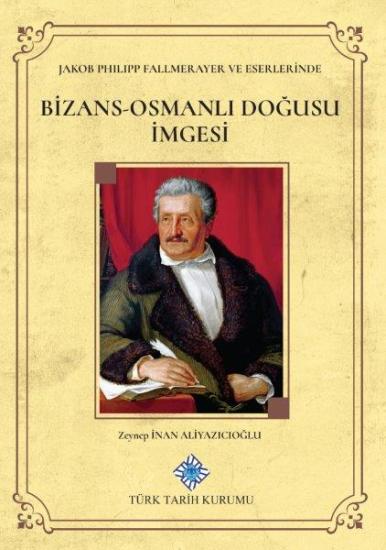 Türk Tarih Kurumu, Jakob Philipp Fallmerayer ve Eserlerinde Bizans-Osmanlı Doğusu İmgesi, Zeynep İnan Aliyazıcıoğlu