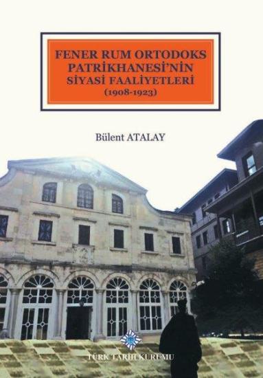 Türk Tarih Kurumu, Fener Rum Ortodoks Patrikhanesi’nin Siyasi Faaliyetleri(1908-1923), Bülent Atalay