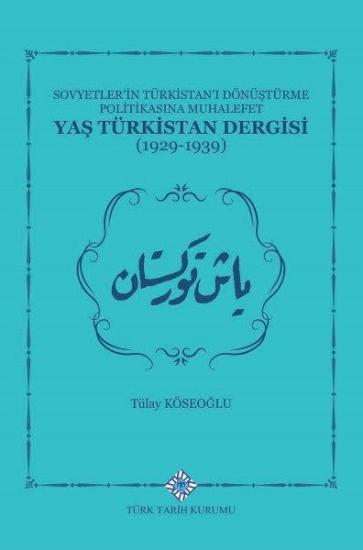 Türk Tarih Kurumu, Sovyetlerin Türkistan’ı Dönüştürme Politikasına Muhalefet Yaş Türkistan Dergisi (1929-1939), Tülay Köseoğlu