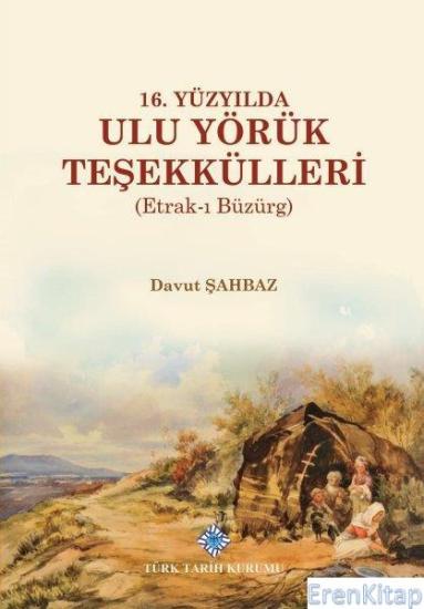 Türk Tarih Kurumu, XVI. Yüzyılda Ulu Yörük Teşekkülleri (Etrak-ı Büzürg), 2020, Davut Şahbaz