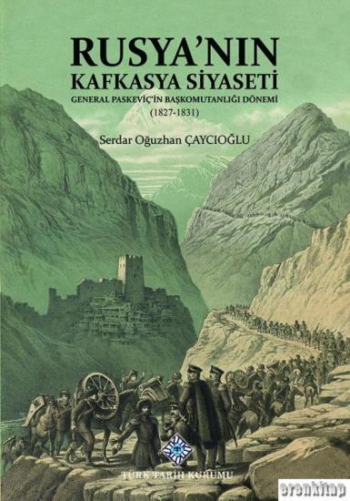 Türk Tarih Kurumu, Rusya’nın Kafkasya Siyaseti General Paskeviç’in Başkomutanlığı Dönemi, Serdar Oğuzhan Çaycıoğlu