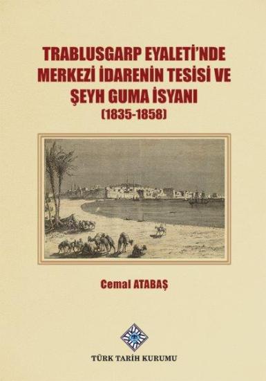 Türk Tarih Kurumu, Trablusgarp Eyaleti’nde Merkezi İdarenin Tesisi ve Şeyh Guma İsyanı [1835-1858], Cemal Atabaş