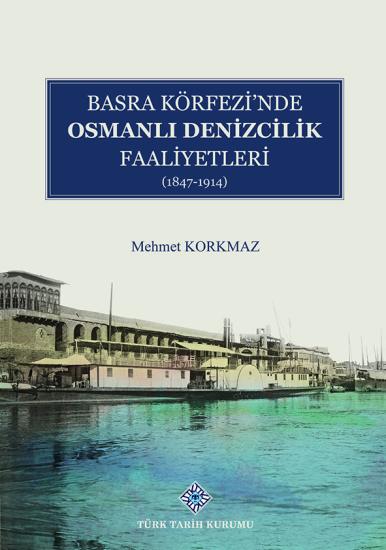 Türk Tarih Kurumu, Basra Körfezi’nde Osmanlı Denizcilik Faaliyetleri (1847-1914), Mehmet Korkmaz