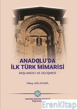 Atatürk Kültür Merkezi Yayınları, Anadolu’da İlk Türk Mimarisi Başlangıcı ve Gelişmesi, Oktay Aslanapa