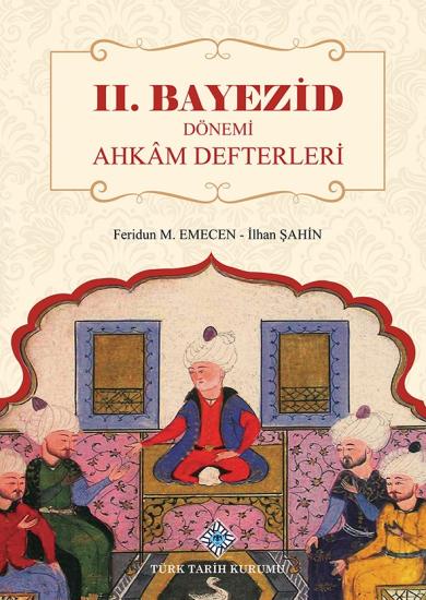 Türk Tarih Kurumu, II. Bayezid Dönemi Ahkâm Defterleri, Feridun M. Emecen , İlhan Şahin (Haz.)