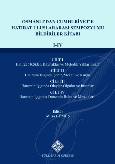 Türk Tarih Kurumu, Osmanlı’dan Cumhuriyet’e Hatırat Uluslararası Sempozyumu Bildiriler Kitabı (I-IV. Cilt), Musa Gümüş