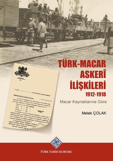 Türk Tarih Kurumu, Türk-Macar Askerî İlişkileri 1912-1918(Macar Kaynaklarına Göre), Melek Çolak