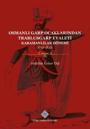 Türk Tarih Kurumu, Osmanlı Garp Ocaklarından Trablusgarp Eyaleti (Karamanlılar Dönemi 1711-1835), Abdullah Erdem Taş