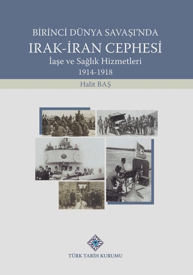 Türk Tarih Kurumu, Birinci Dünya Savaşı’nda Irak-İran Cephesi İaşe ve Sağlık Hizmetleri 1914-1918, Halit Baş