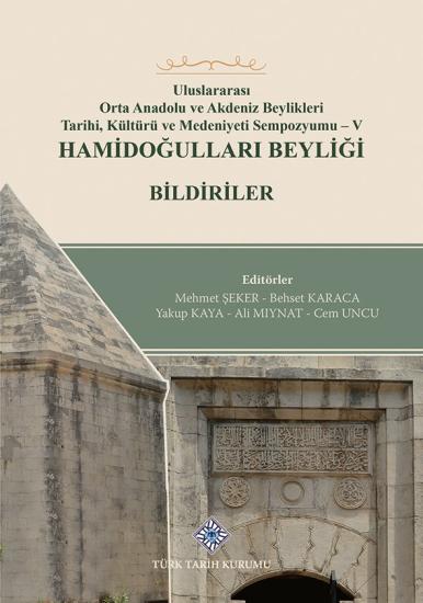 Türk Tarih Kurumu, Uluslararası Orta Anadolu ve Akdeniz Beylikleri Tarihi, Kültürü ve Medeniyet Sempozyumu - V Hamidoğulları Beyliği Bildiriler, Mehmet Şeker , Behset Karaca , Yakup Kaya , Ali Mıynat