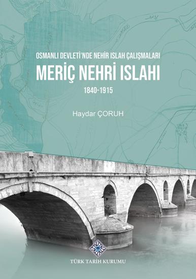 Türk Tarih Kurumu, Osmanlı Devleti’nde Nehir Islah Çalışmaları Meriç Nehri Islahı 1840-1915, Haydar Çoruh