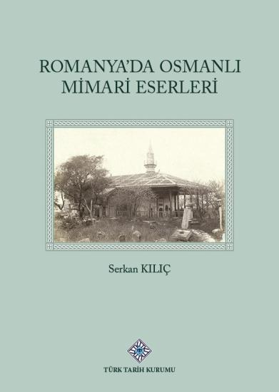 Türk Tarih Kurumu, Romanya’da Osmanlı Mimari Eserleri, Serkan Kılıç