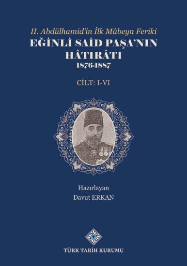 Türk Tarih Kurumu, II. Abdülhamid’in İlk Mâbeyn Feriki Eğinli Said Paşa’nın Hâtırâtı 1876- 1887 (I.-VI.Cilt Takım), Davut Erkan