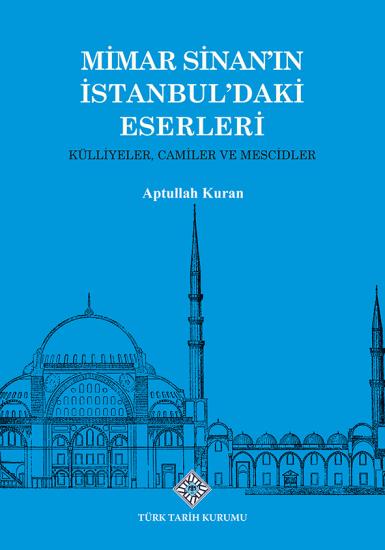 Türk Tarih Kurumu, Mimar Sinan’ın İstanbul’daki Eserleri Külliyeler, Camiler ve Mescidler, Aptullah Kuran