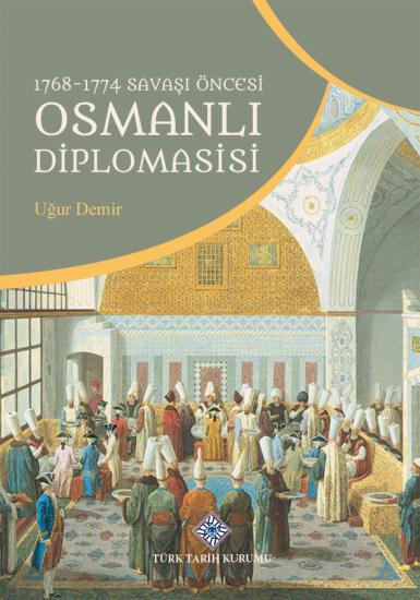 Türk Tarih Kurumu, 1768-1774 Savaşı Öncesi Osmanlı Diplomasisi, Uğur Demir