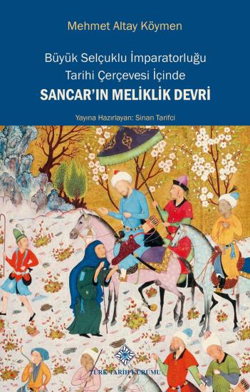 Türk Tarih Kurumu, Büyük Selçuklu İmparatorluğu Tarihi Çerçevesi İçinde Sancar’ın Meliklik Devri, Mehmet Altay Köymen , Sinan Tarifci