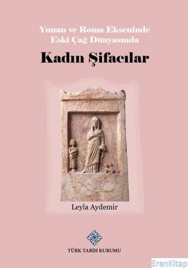 Türk Tarih Kurumu, Yunan ve Roma Ekseninde Eski Çağ Dünyasında Kadın Şifacılar, (2023 basımı), Leyla Aydemir