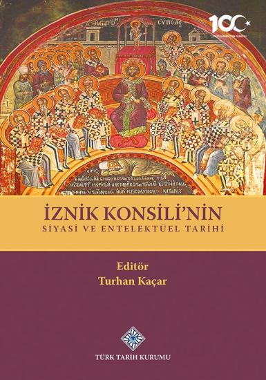 Türk Tarih Kurumu, İznik Konsili’nin Siyasi ve Entelektüel Tarihi, (Editör) Turhan Kaçar