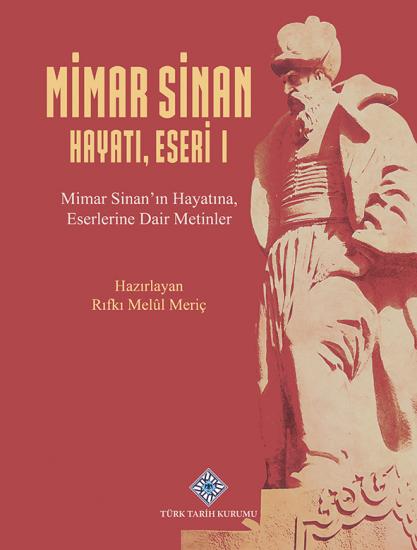 Türk Tarih Kurumu, Mimar Sinan Hayatı, Eseri I Mimar Sinan’ın Hayatına, Eserlerine Dair Metinler, Rıfkı Melûl Meriç